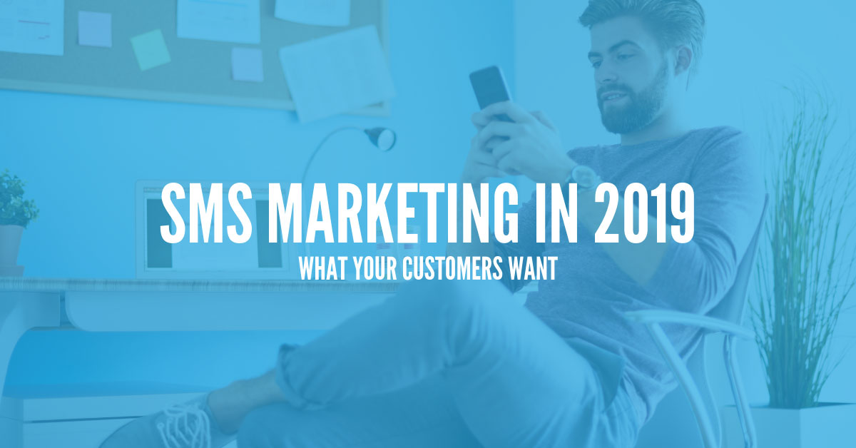 SMS Marketing in 2019: What Your Customers Want
