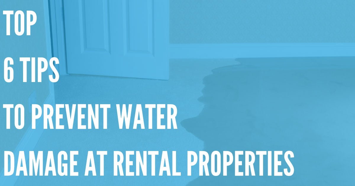 Top 6 Tips to Prevent Water Damage at Your Rental Properties