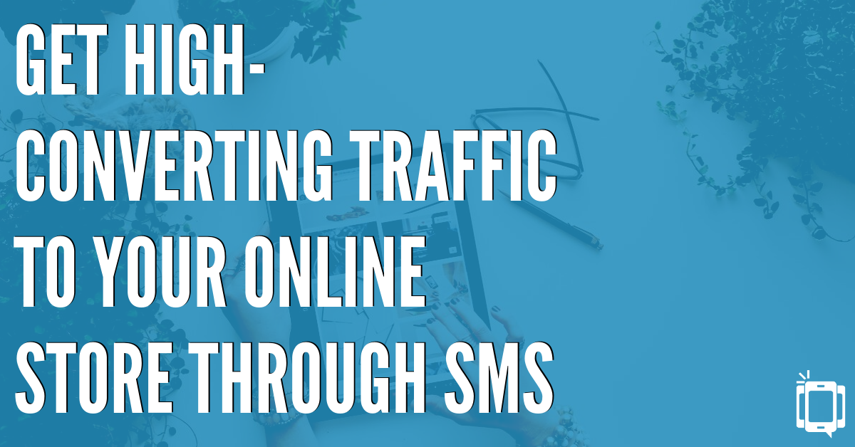 Get High-Converting Traffic To Your Online Store Through SMS In 6 Easy Steps